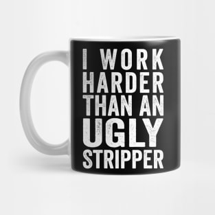 I Work Harder Than An Ugly Stripper White Mug